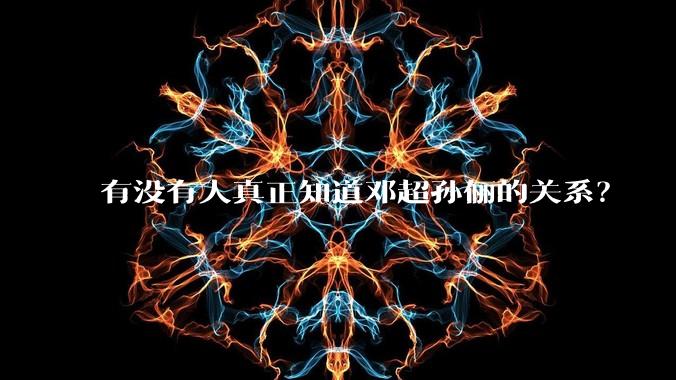 有没有人真正知道邓超孙俪的关系？