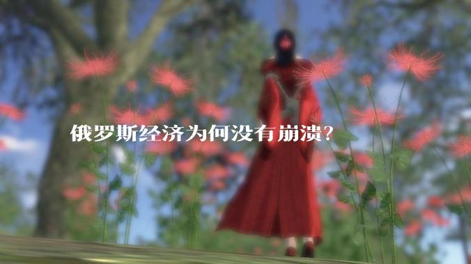 俄罗斯经济为何没有崩溃？