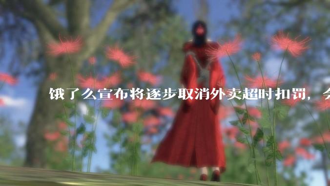 饿了么宣布将逐步取消外卖超时扣罚，会让消费者体验变差吗？其他外卖平台会跟进吗？