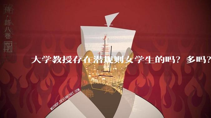 大学教授存在潜规则女学生的吗？多吗？