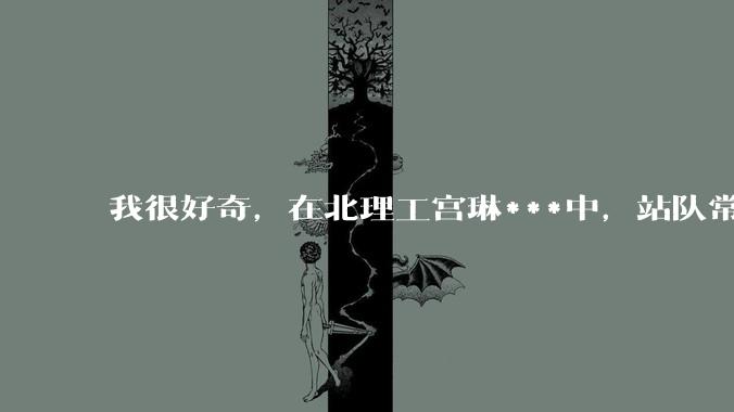 我很好奇，在北理工宫琳***中，站队常同学的乎友们，你们的依据是什么？