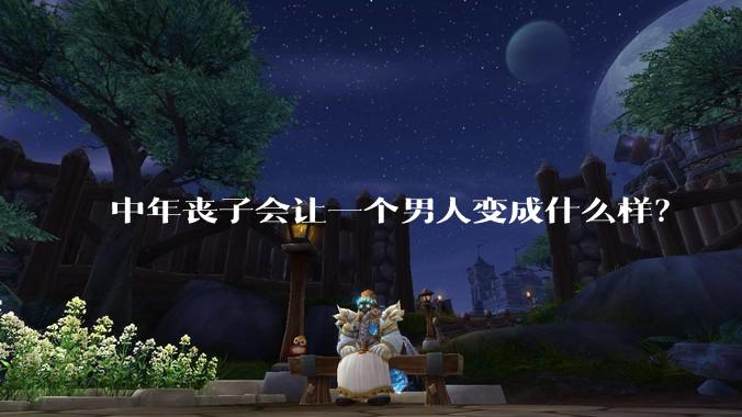中年丧子会让一个男人变成什么样？