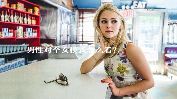 男性对全女模式怎么看？