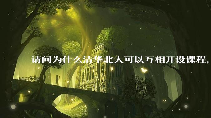 请问为什么清华北大可以互相开设课程，而武汉七校联合招生却被叫停？
