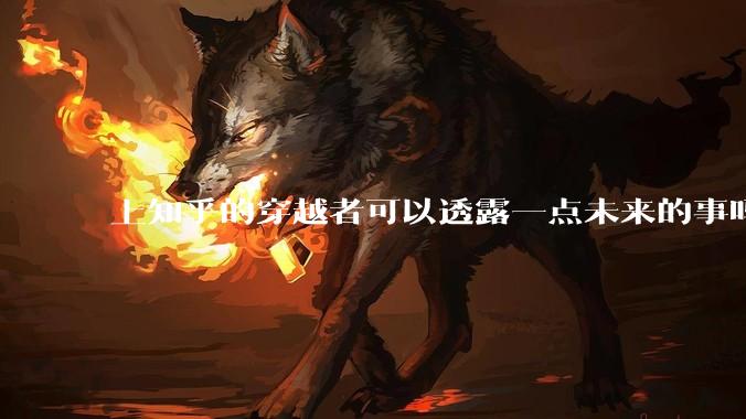 上知乎的穿越者可以透露一点未来的事吗？