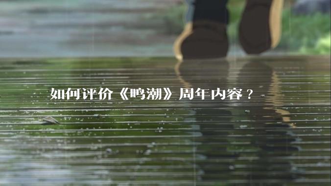 如何评价《鸣潮》周年内容?