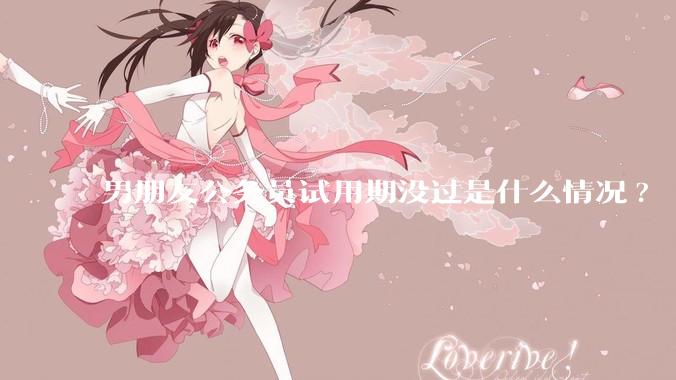 男朋友公务员试用期没过是什么情况?